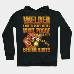 Men's Welder I Try To Make Things Idiot Proof Funny Welding Hoodie